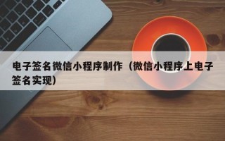 长葛电子签名微信小程序制作（微信小程序上电子签名实现）
