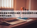 长葛微信里面怎样制作小程序（微信怎样制作小程序用什么程序）