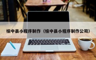 长葛榆中县小程序制作（榆中县小程序制作公司）
